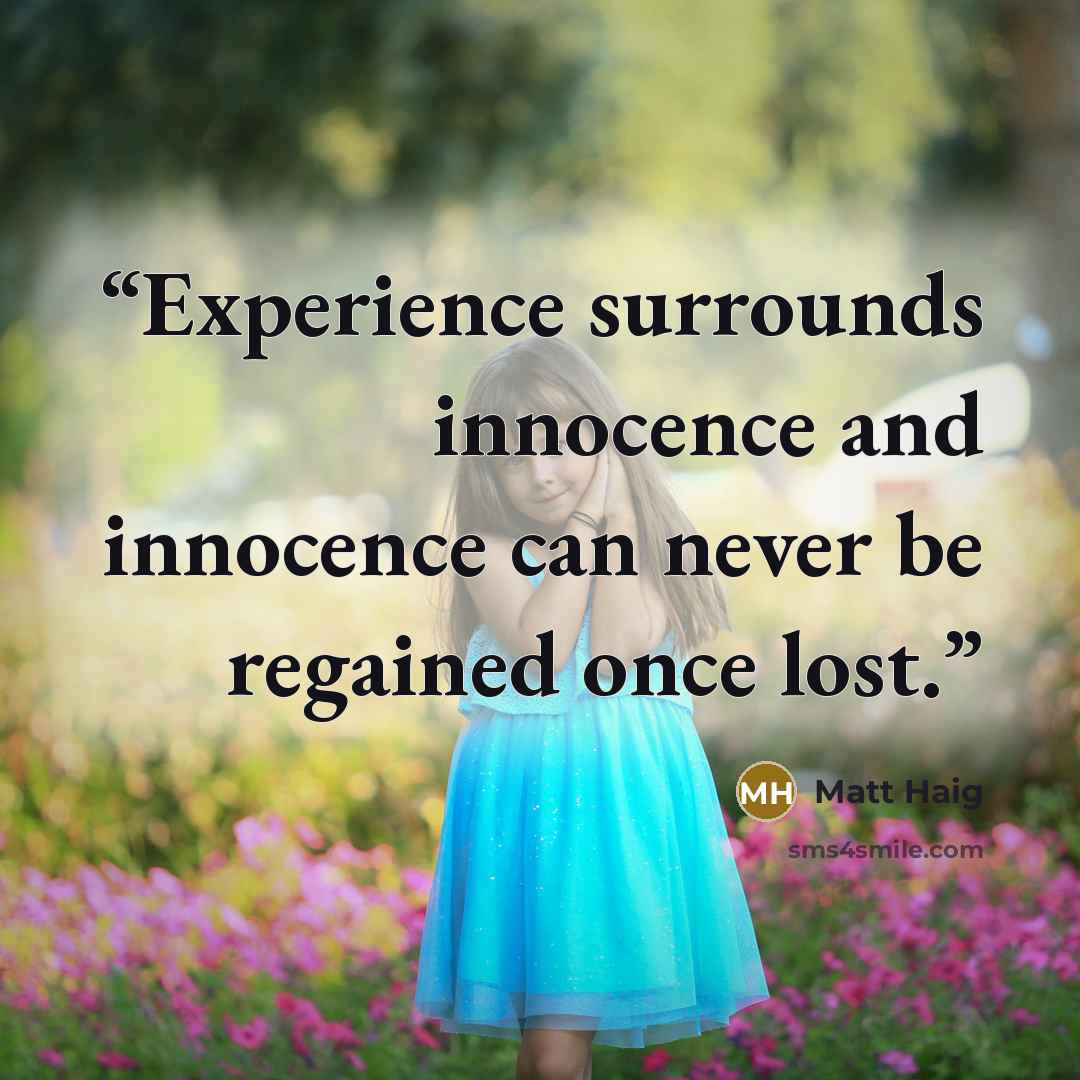 “Experience surrounds innocence and innocence can never be regained once lost.” quote by Matt Haig