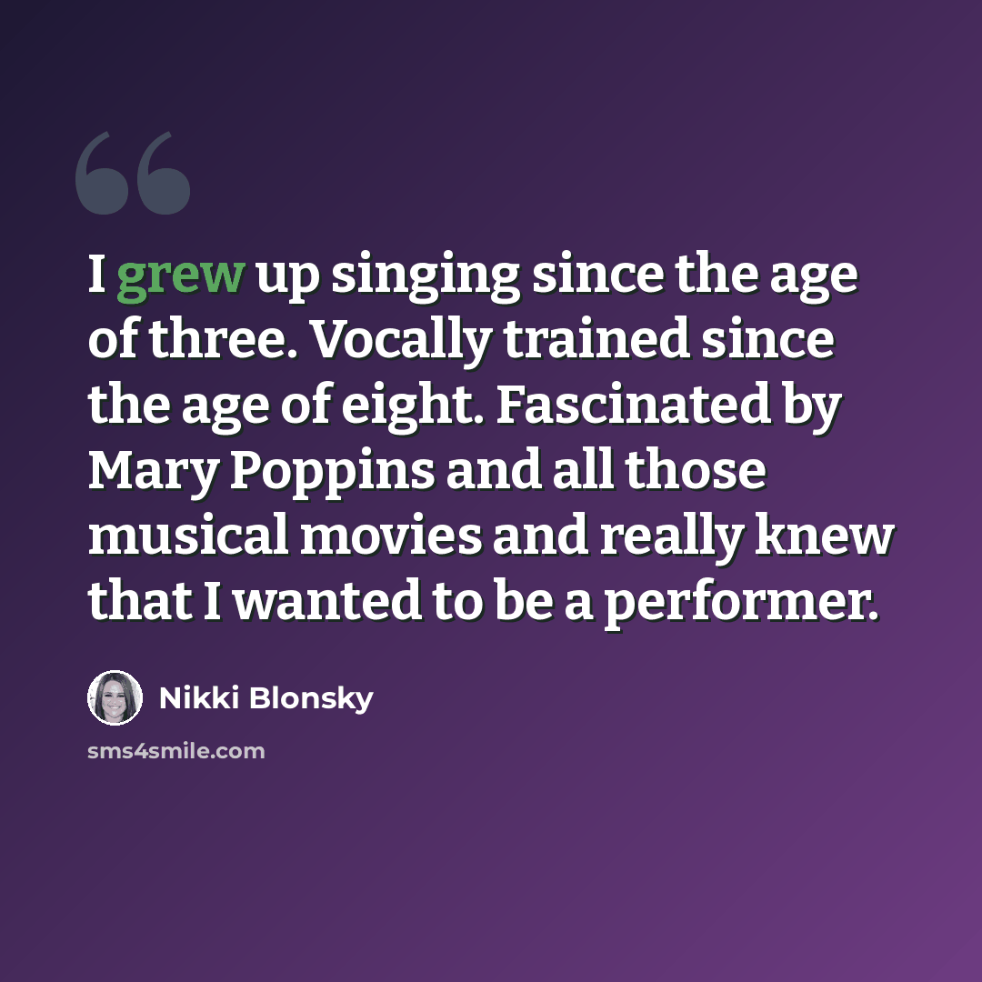 “I grew up singing since the age of three. Vocally trained since the age of eight. Fascinated by Mary Poppins and all those musical movies and really knew that I wanted to be a performer.” quote by Nikki Blonsky