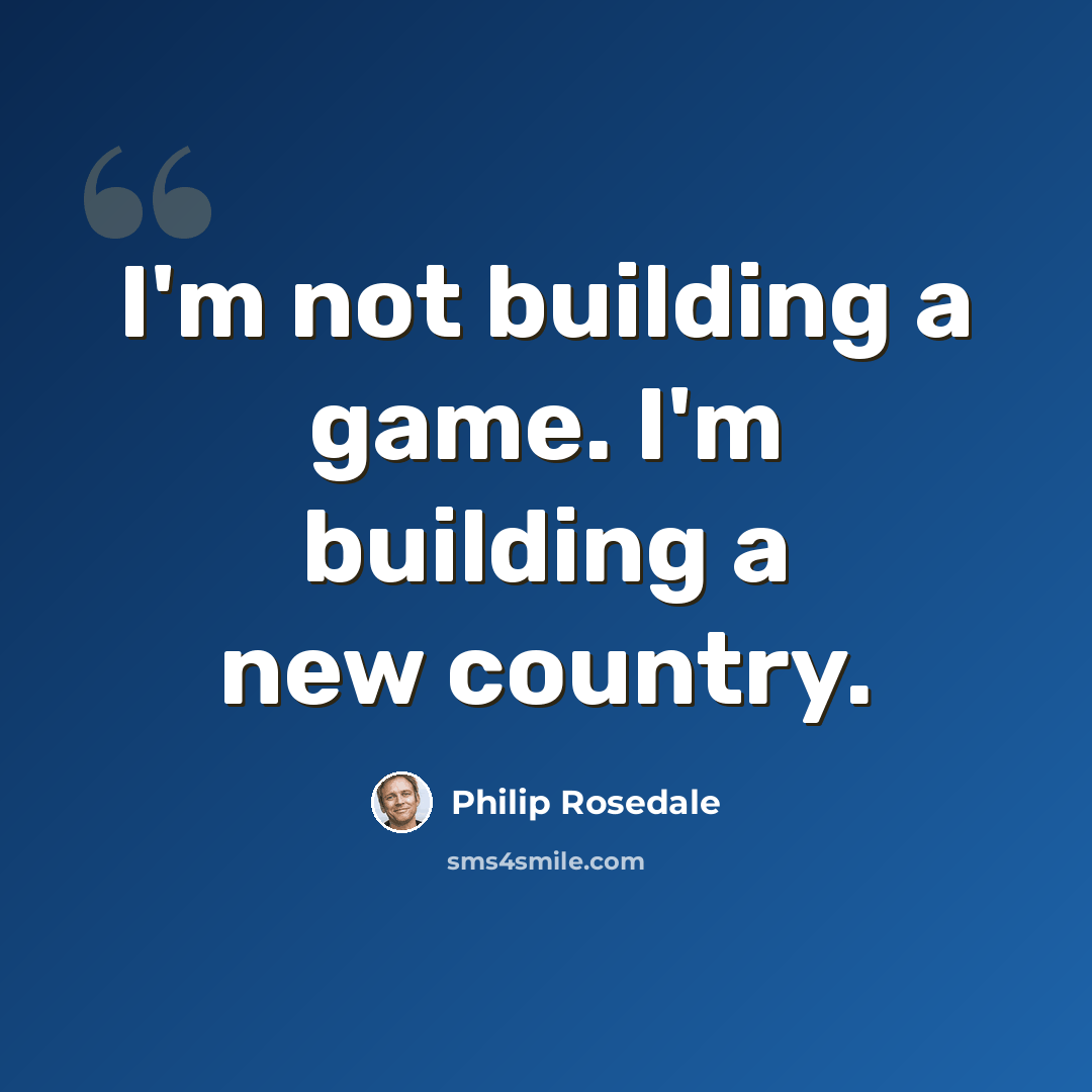 “I'm not building a game. I'm building a new country.” quote by Philip Rosedale