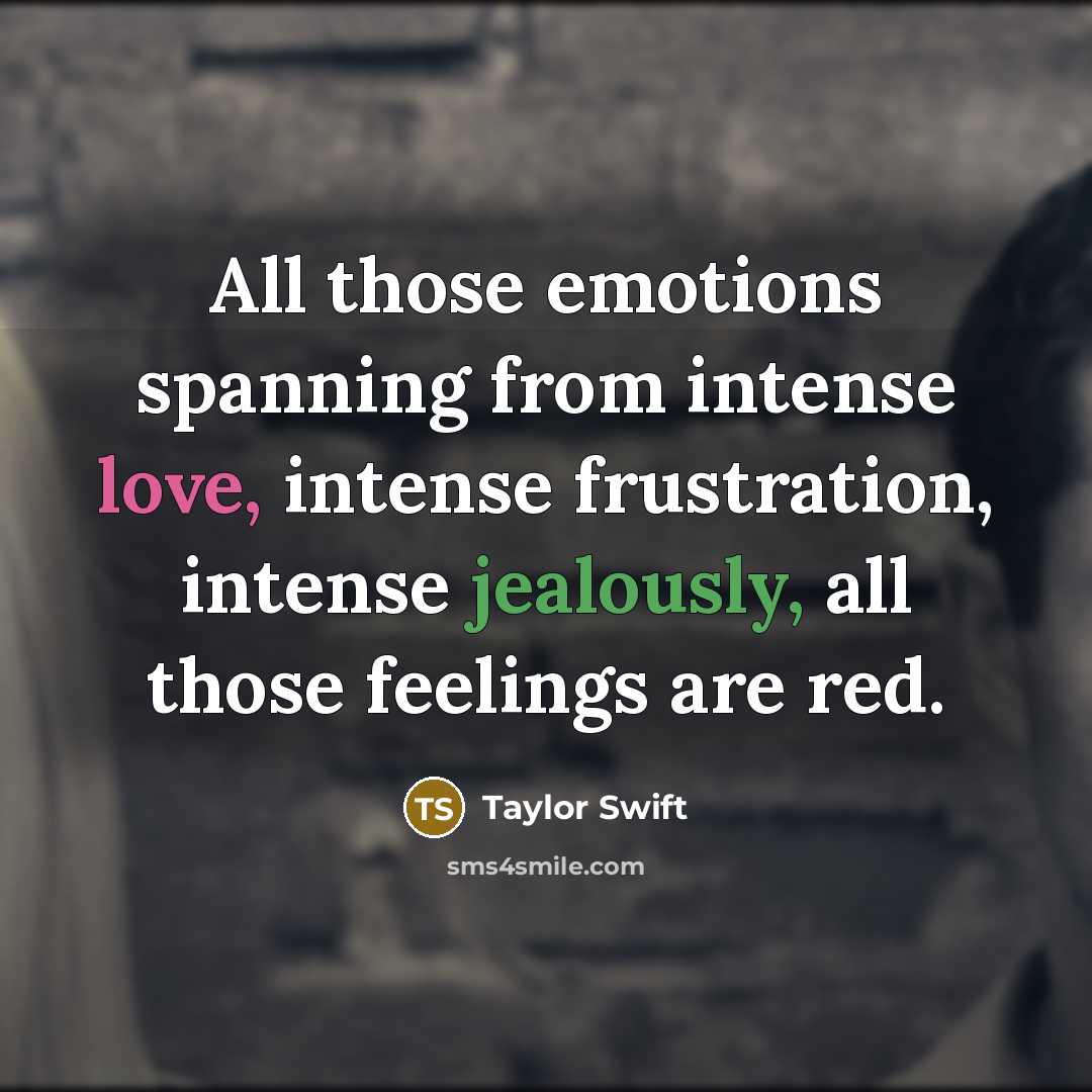 “All those emotions spanning from intense love, intense frustration, intense jealously, all those feelings are red.” quote by Taylor Swift