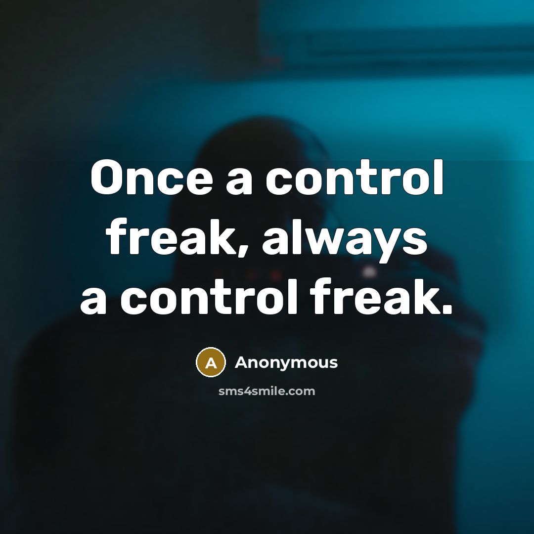 “Once a control freak, always a control freak.” quote by Anonymous