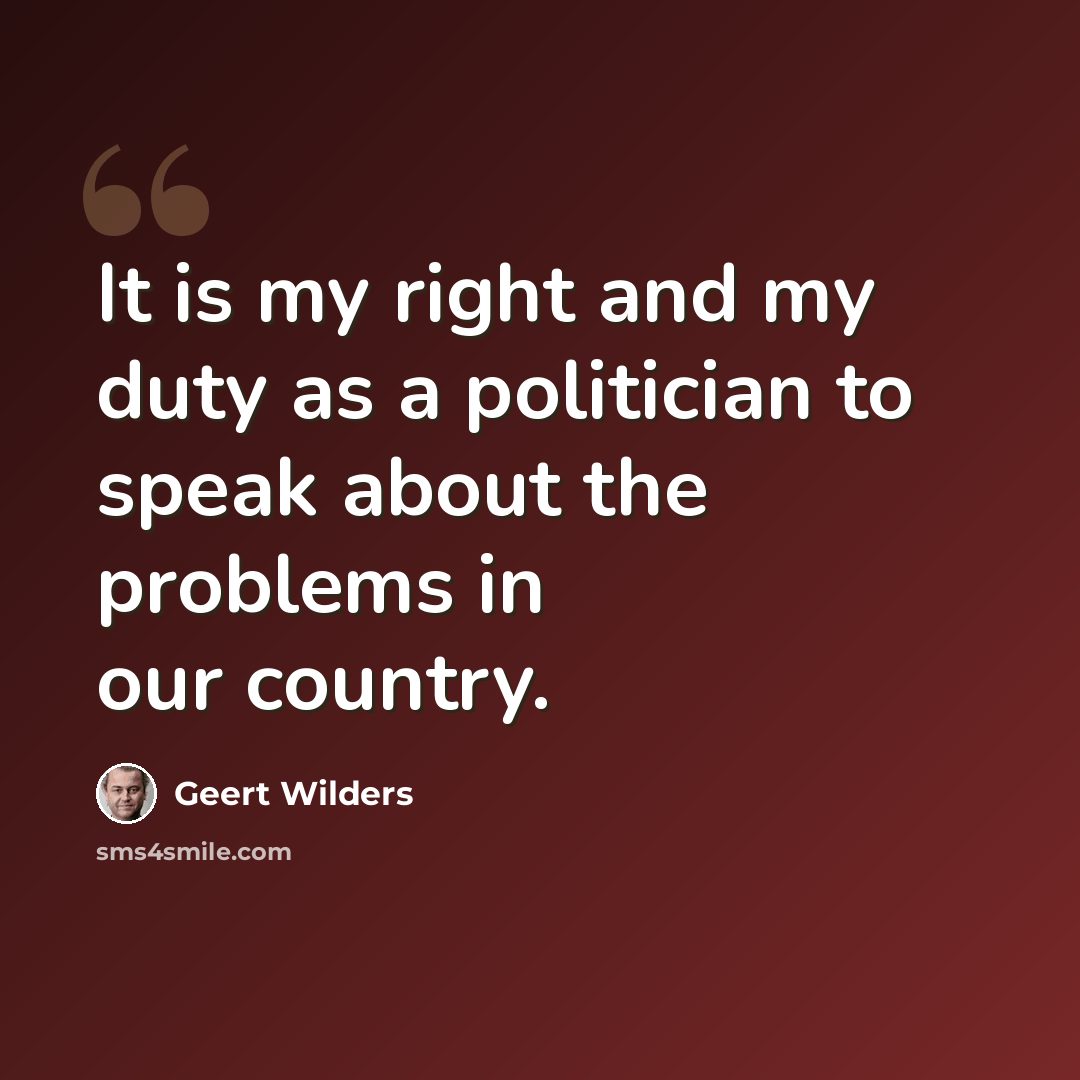 “It is my right and my duty as a politician to speak about the problems in our country.” quote by Geert Wilders