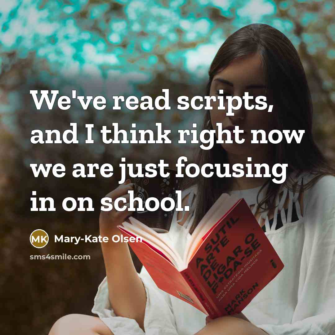 “We've read scripts, and I think right now we are just focusing in on school.” quote by Mary-Kate Olsen