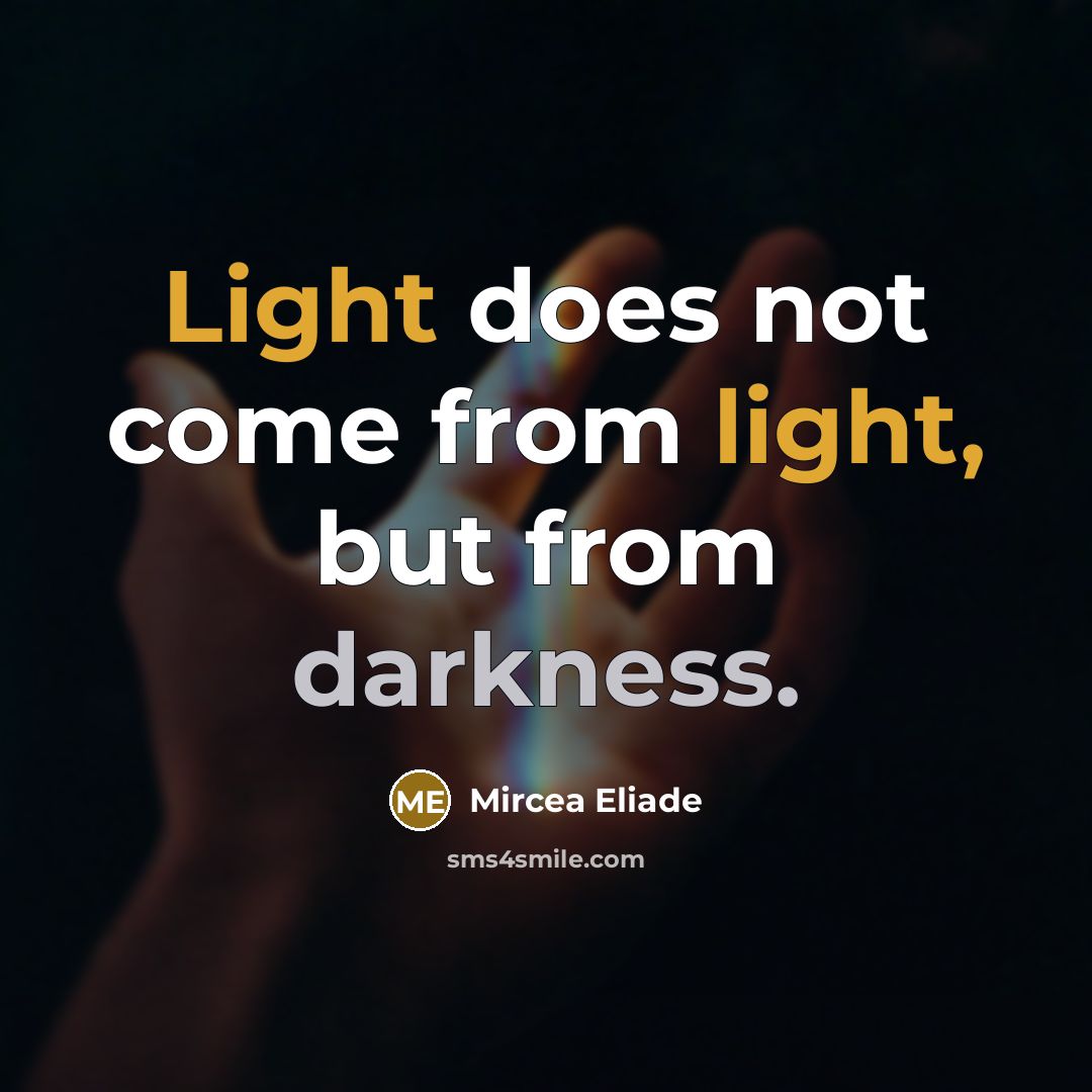 “Light does not come from light, but from darkness.” quote by Mircea Eliade