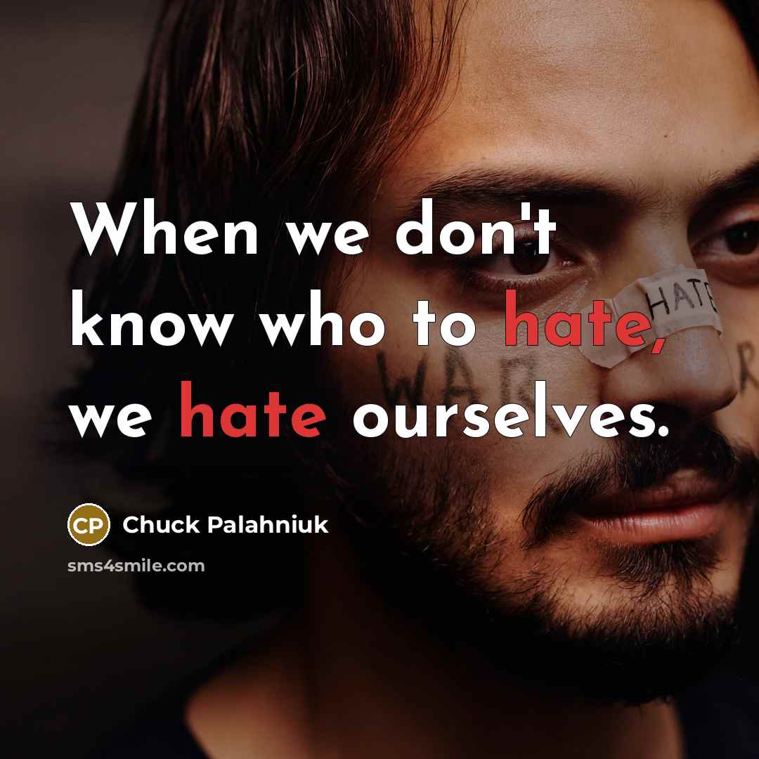 “When we don't know who to hate, we hate ourselves.” quote by Chuck Palahniuk