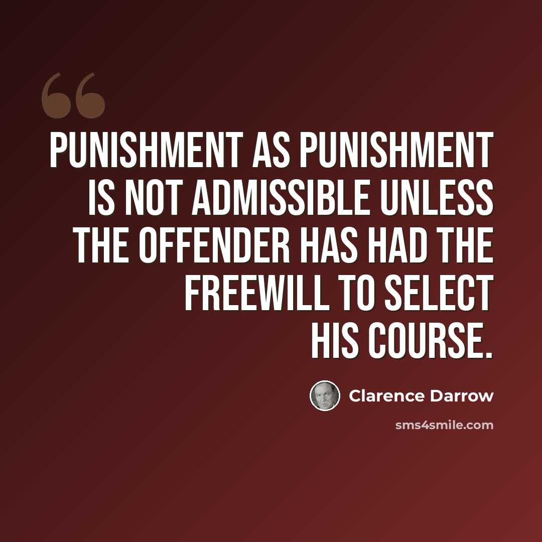 “Punishment as punishment is not admissible unless the offender has had the freewill to select his course.” quote by Clarence Darrow
