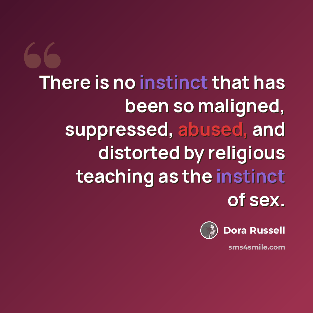 “There is no instinct that has been so maligned, suppressed, abused, and distorted by religious teaching as the instinct of sex.” quote by Dora Russell