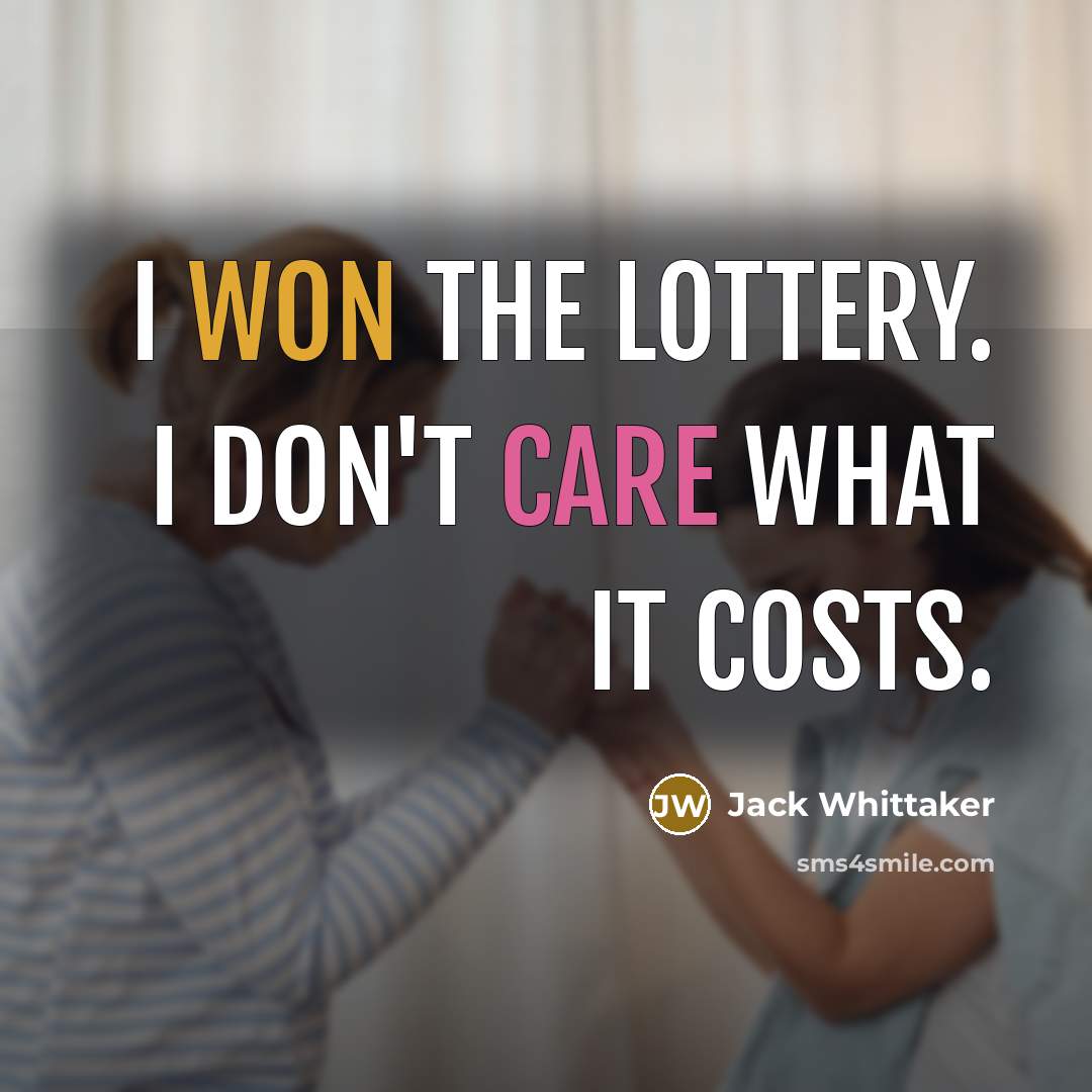 “I won the lottery. I don't care what it costs.” quote by Jack Whittaker