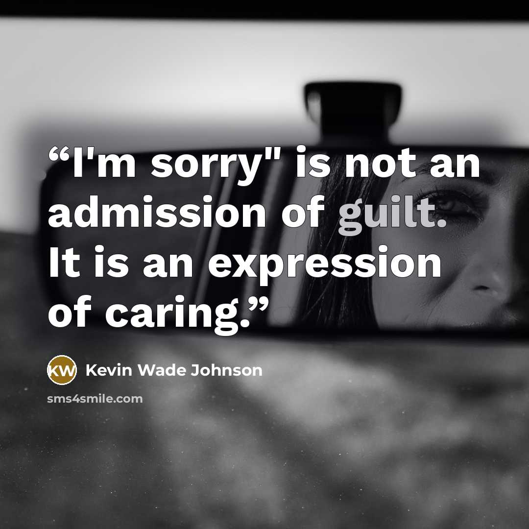 “I'm sorry" is not an admission of guilt. It is an expression of caring.” quote by Kevin Wade Johnson