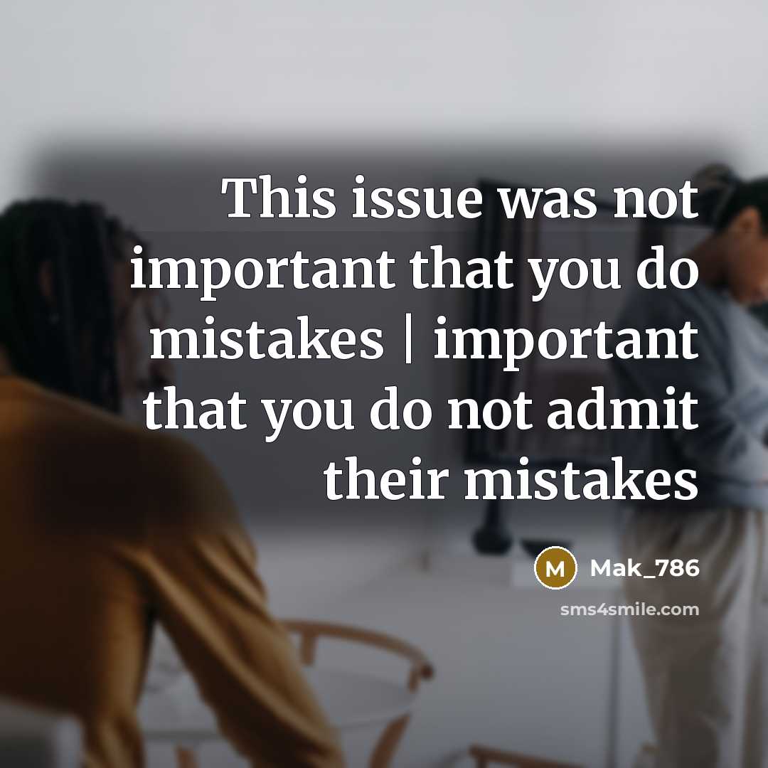 “This issue was not important that you do mistakes | important that you do not admit their mistakes” quote by Mak_786