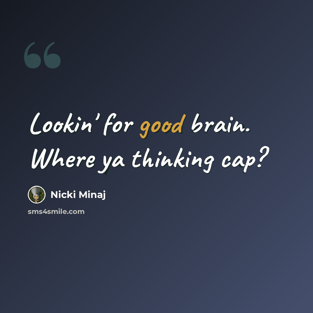 “Lookin' for good brain. Where ya thinking cap?” quote by Nicki Minaj