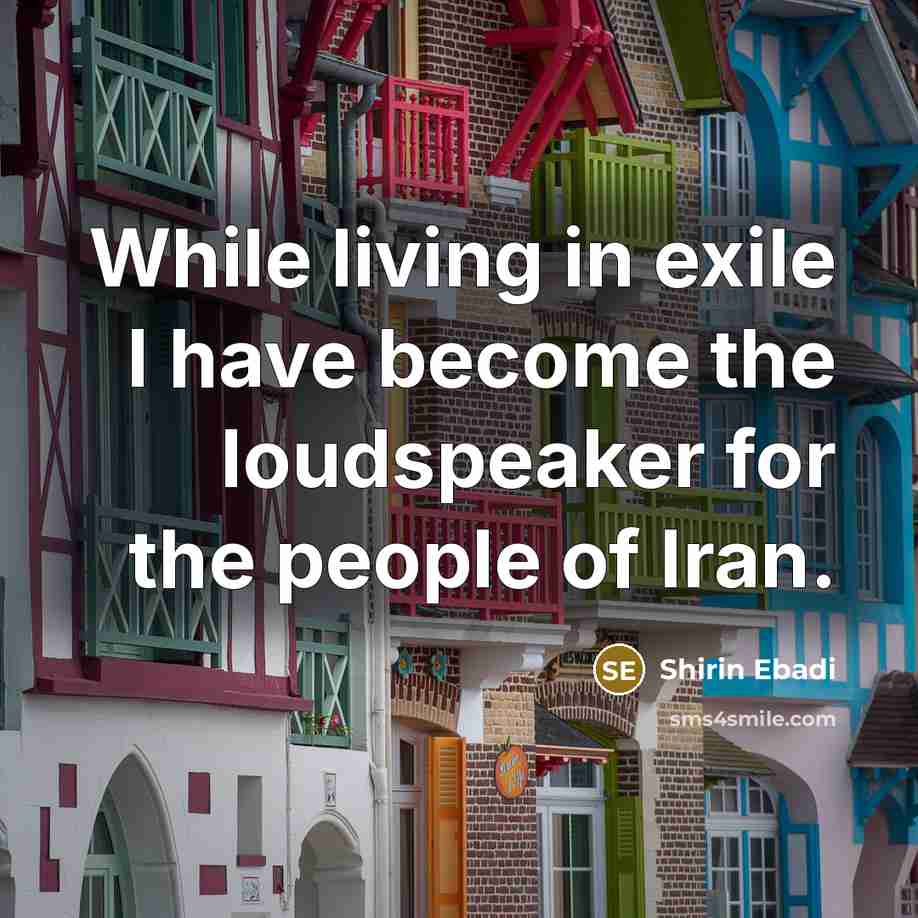 “While living in exile I have become the loudspeaker for the people of Iran.” quote by Shirin Ebadi