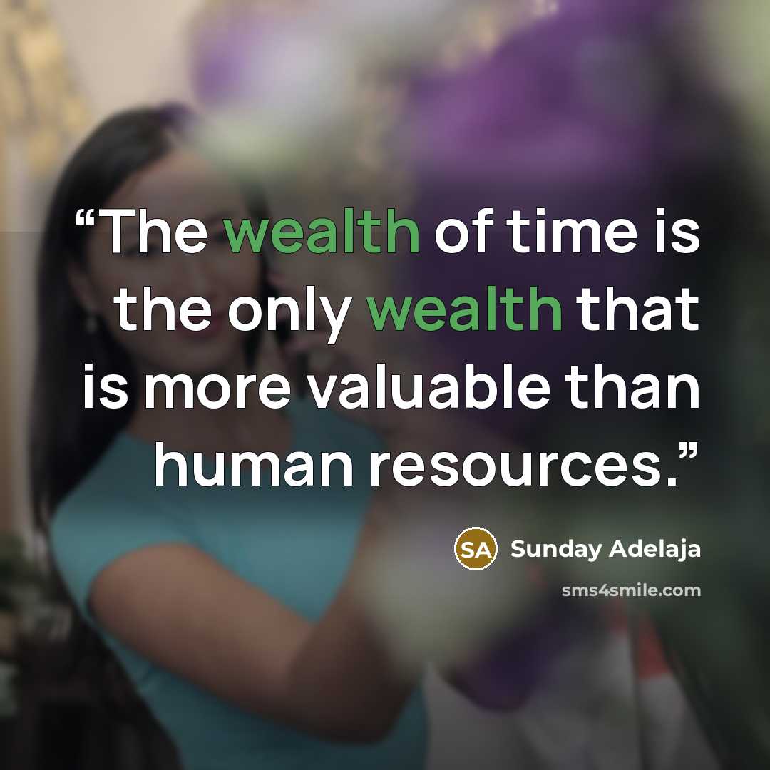 “The wealth of time is the only wealth that is more valuable than human resources.” quote by Sunday Adelaja