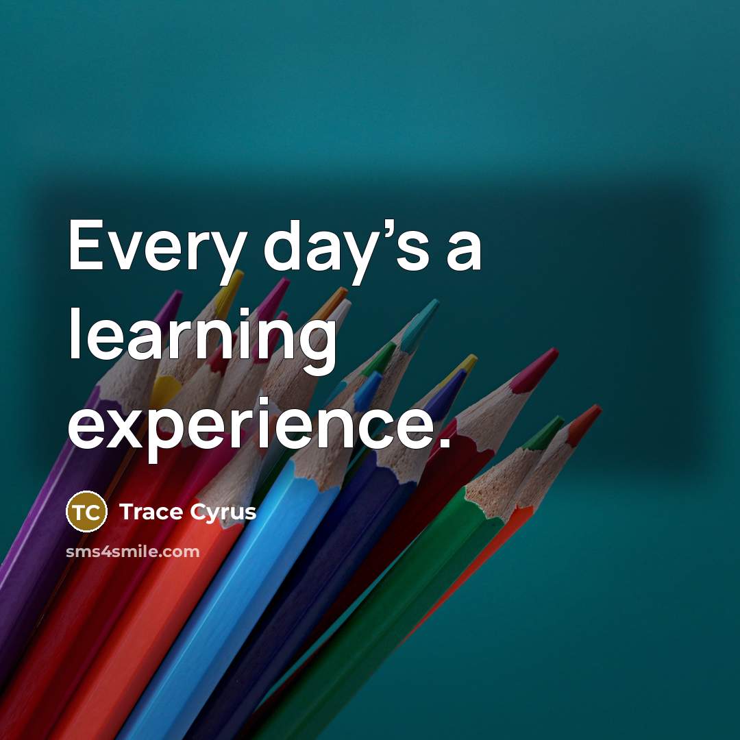 “Every day's a learning experience.” quote by Trace Cyrus