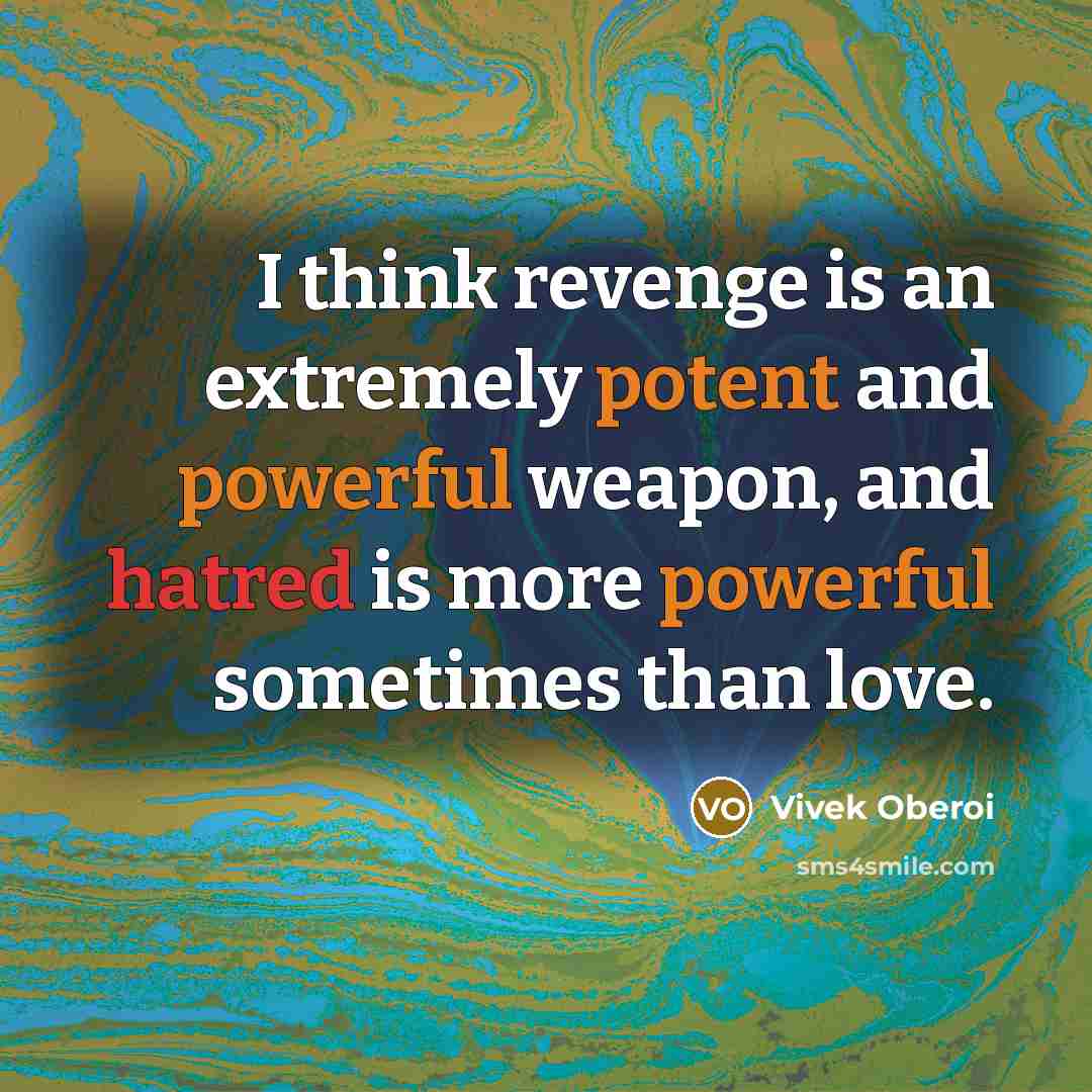 “I think revenge is an extremely potent and powerful weapon, and hatred is more powerful sometimes than love.” quote by Vivek Oberoi