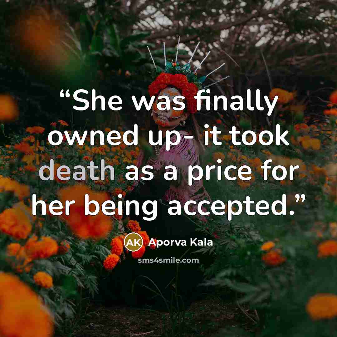 “She was finally owned up- it took death as a price for her being accepted.” quote by Aporva Kala