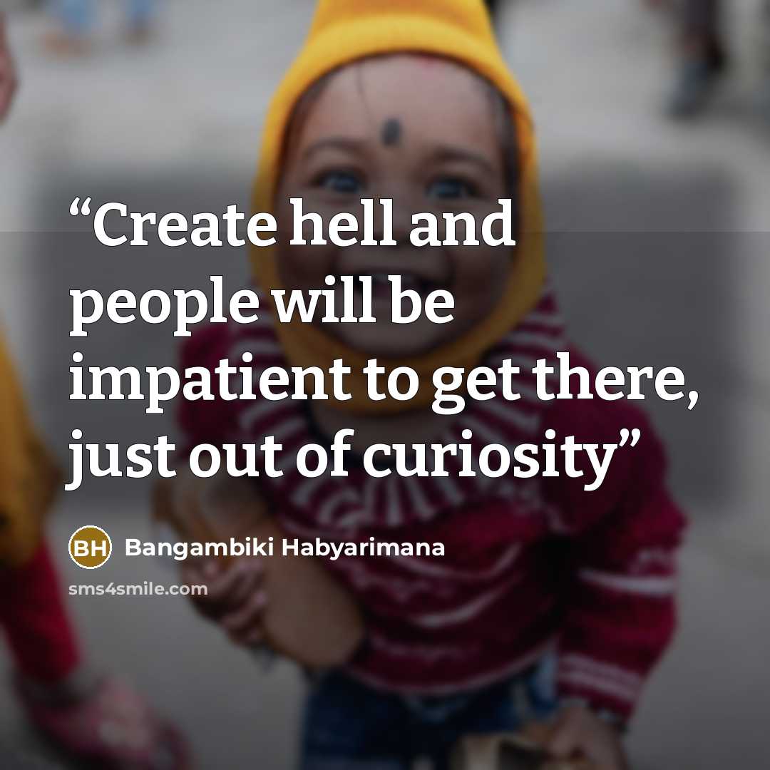 “Create hell and people will be impatient to get there, just out of curiosity” quote by Bangambiki Habyarimana