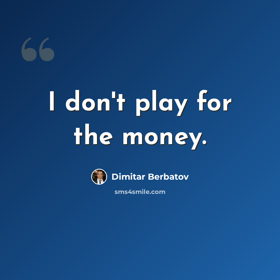 “I don't play for the money.” quote by Dimitar Berbatov