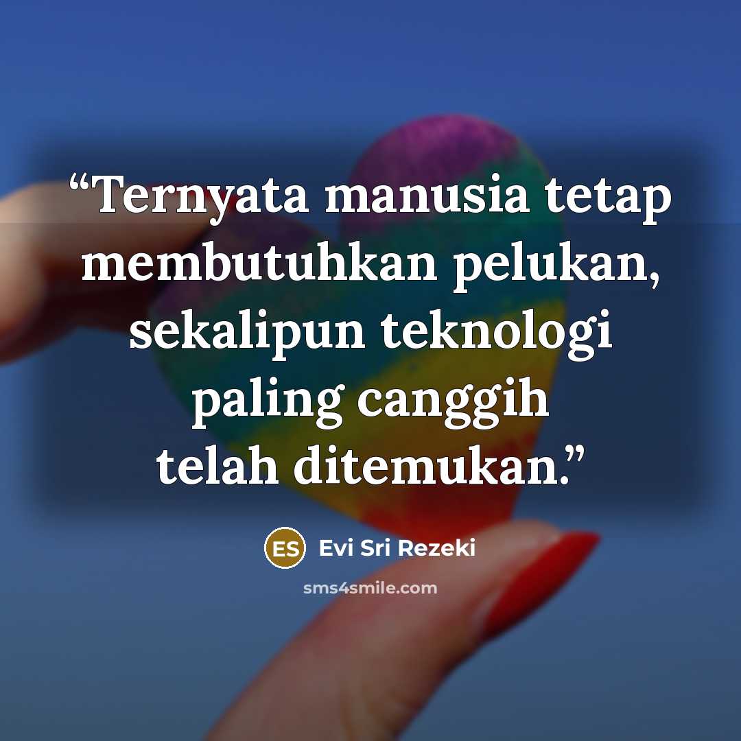 “Ternyata manusia tetap membutuhkan pelukan, sekalipun teknologi paling canggih telah ditemukan.” quote by Evi Sri Rezeki