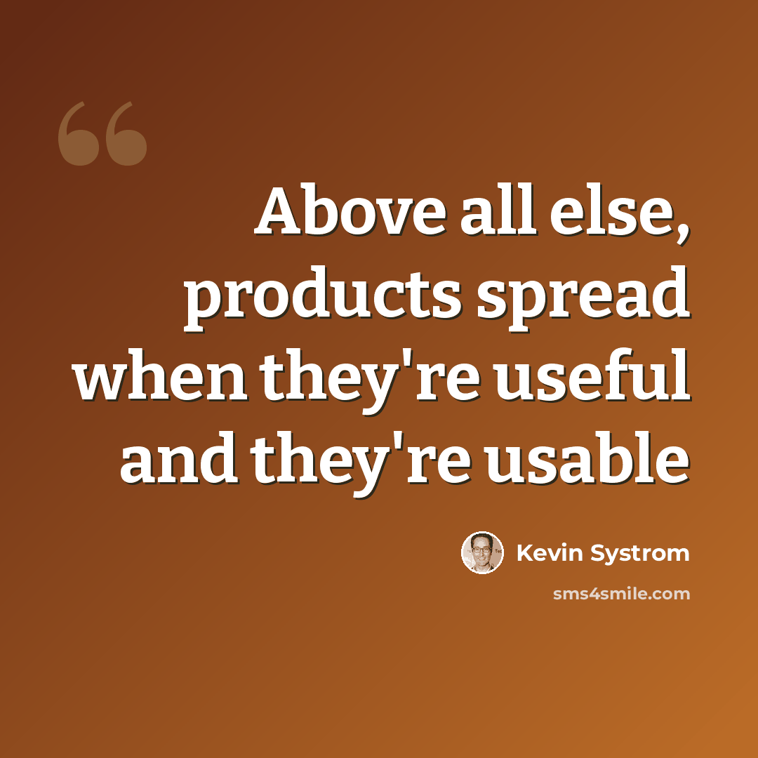 “Above all else, products spread when they're useful and they're usable” quote by Kevin Systrom