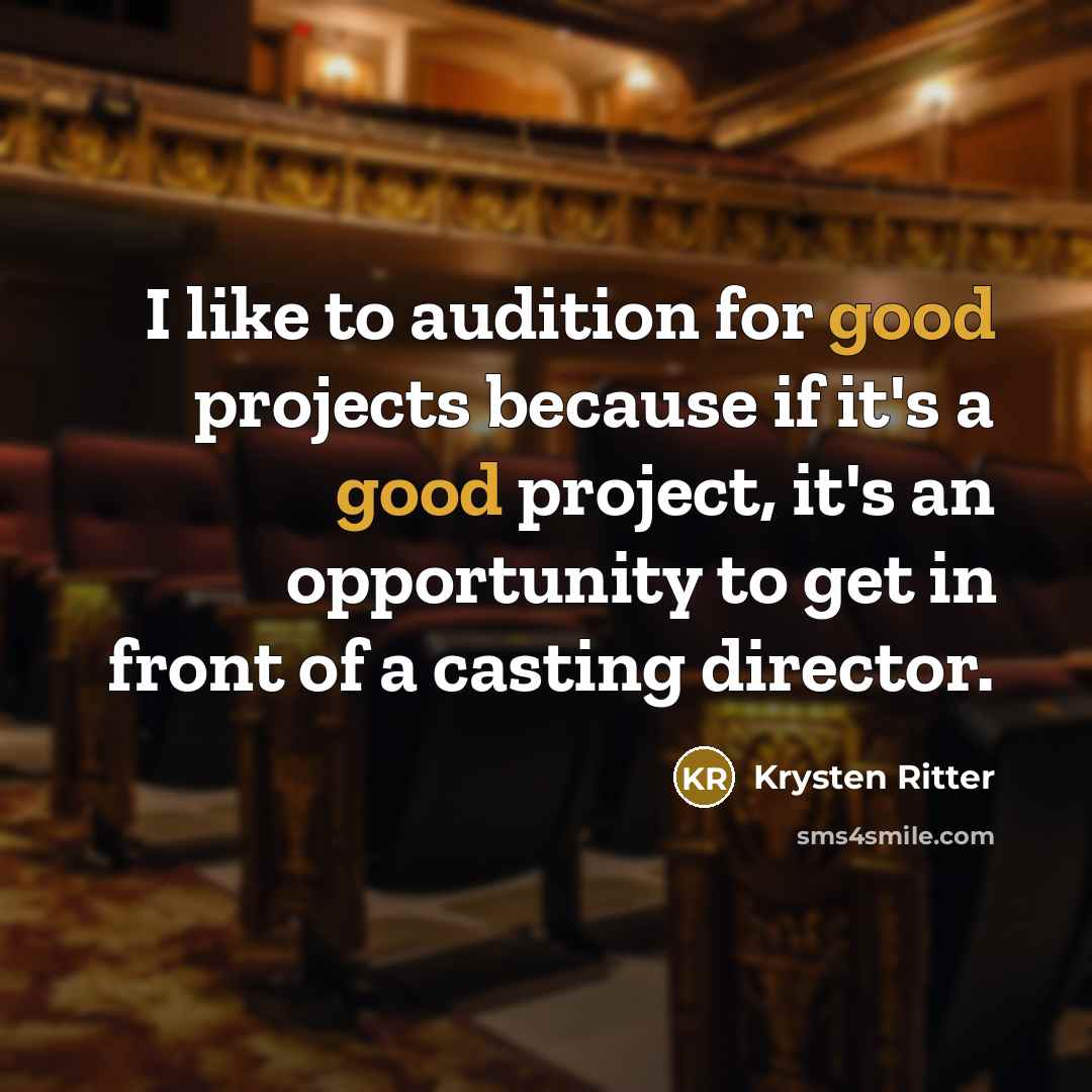 “I like to audition for good projects because if it's a good project, it's an opportunity to get in front of a casting director.” quote by Krysten Ritter