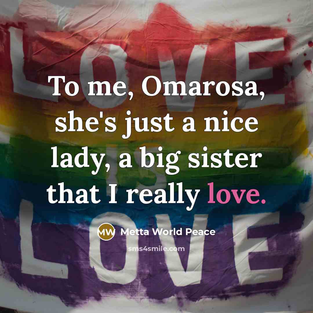 “To me, Omarosa, she's just a nice lady, a big sister that I really love.” quote by Metta World Peace