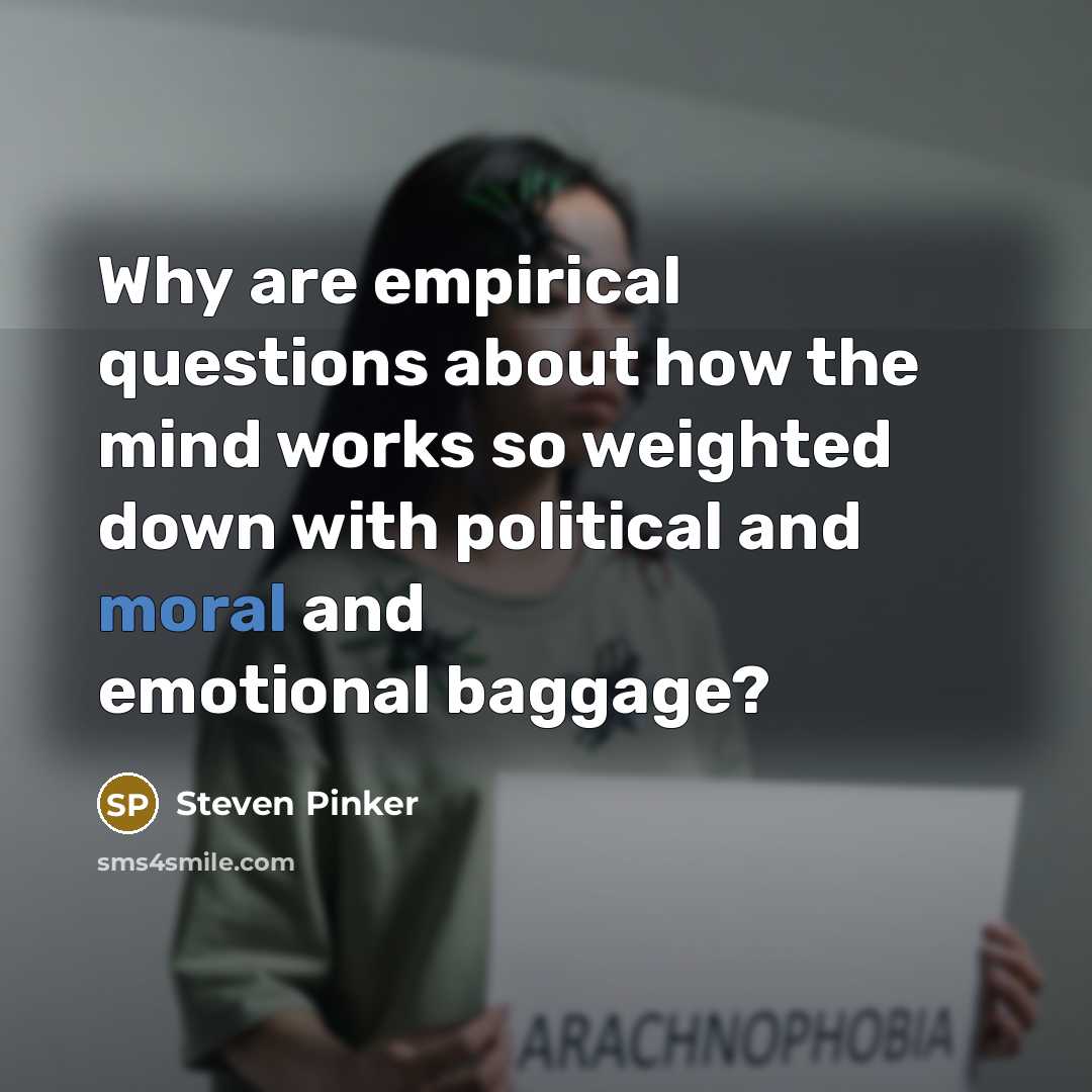 “Why are empirical questions about how the mind works so weighted down with political and moral and emotional baggage?” quote by Steven Pinker