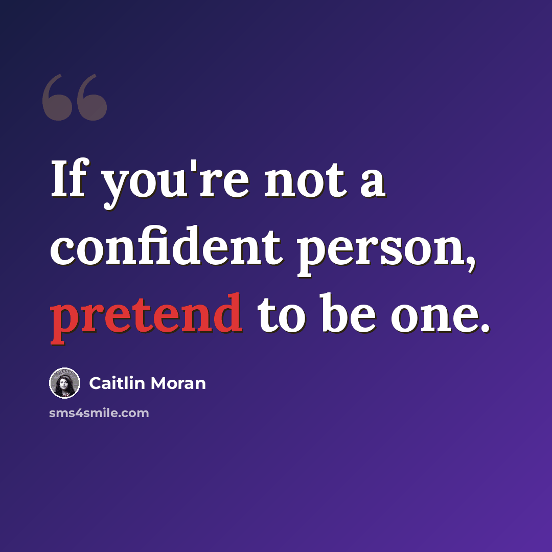 “If you're not a confident person, pretend to be one.” quote by Caitlin Moran