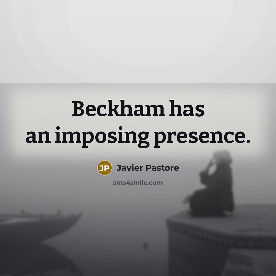 “Beckham has an imposing presence.” quote by Javier Pastore