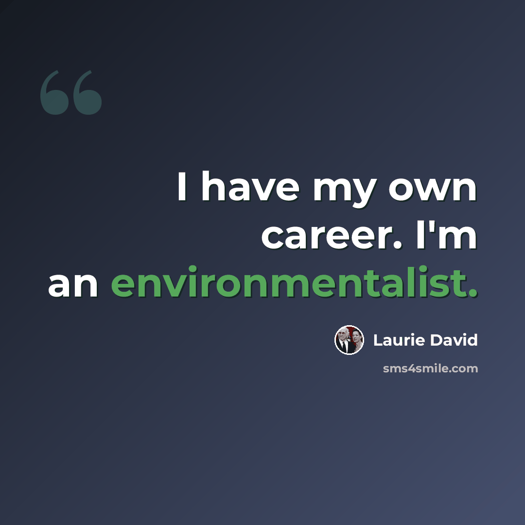 “I have my own career. I'm an environmentalist.” quote by Laurie David