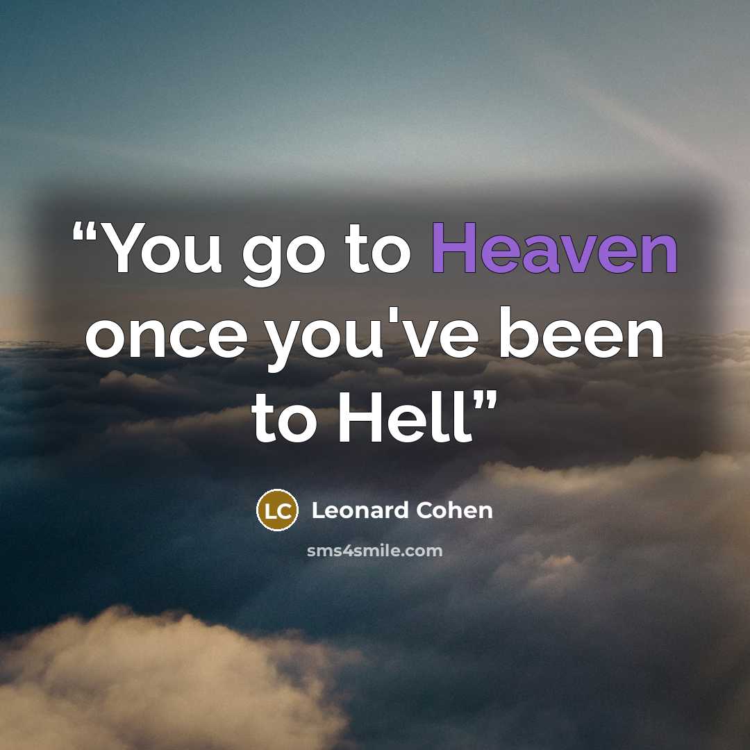 “You go to Heaven once you've been to Hell” quote by Leonard Cohen