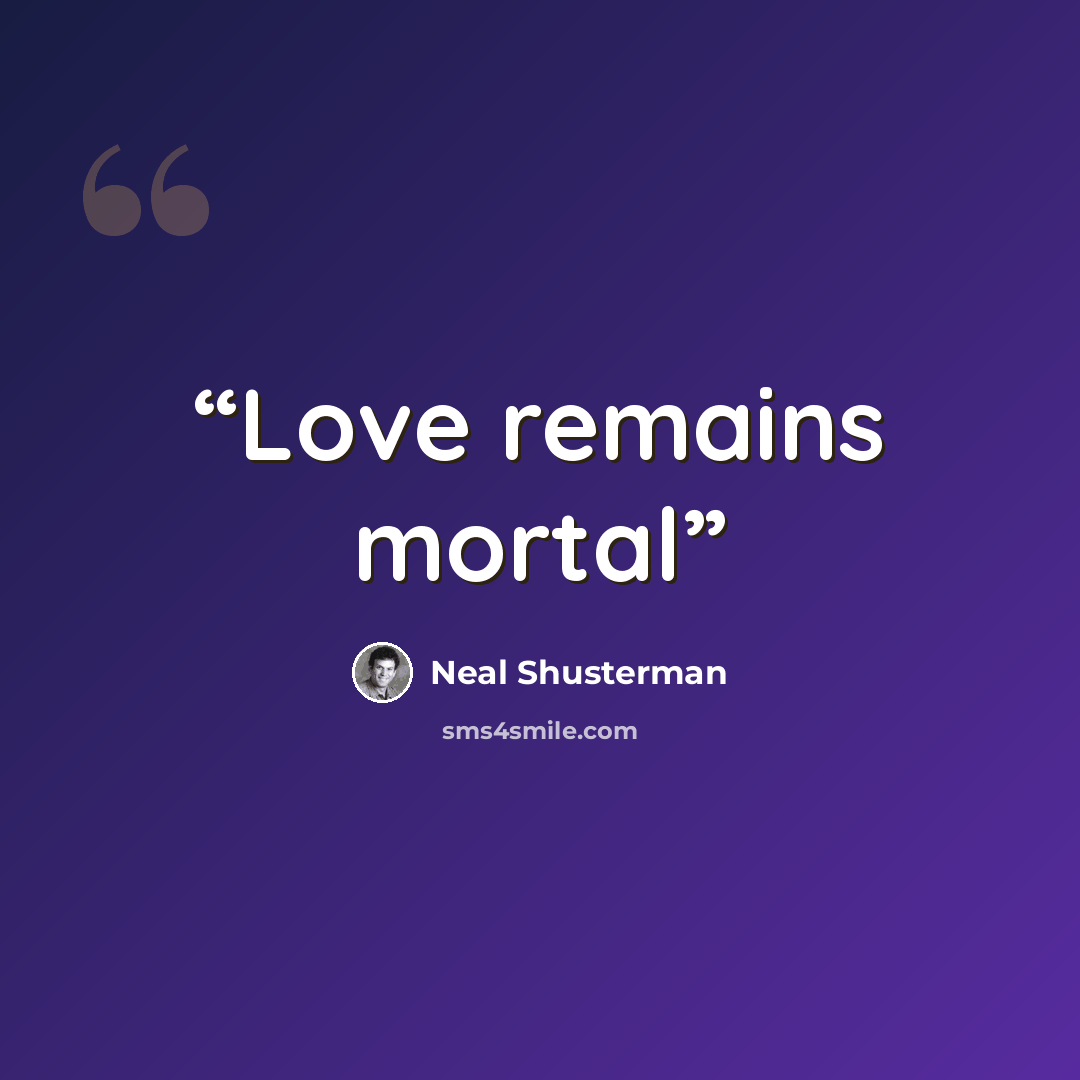 “Love remains mortal” quote by Neal Shusterman