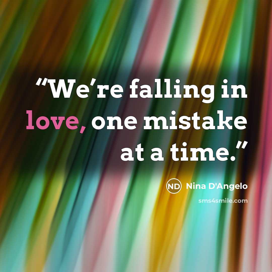 “We’re falling in love, one mistake at a time.” quote by Nina D'Angelo