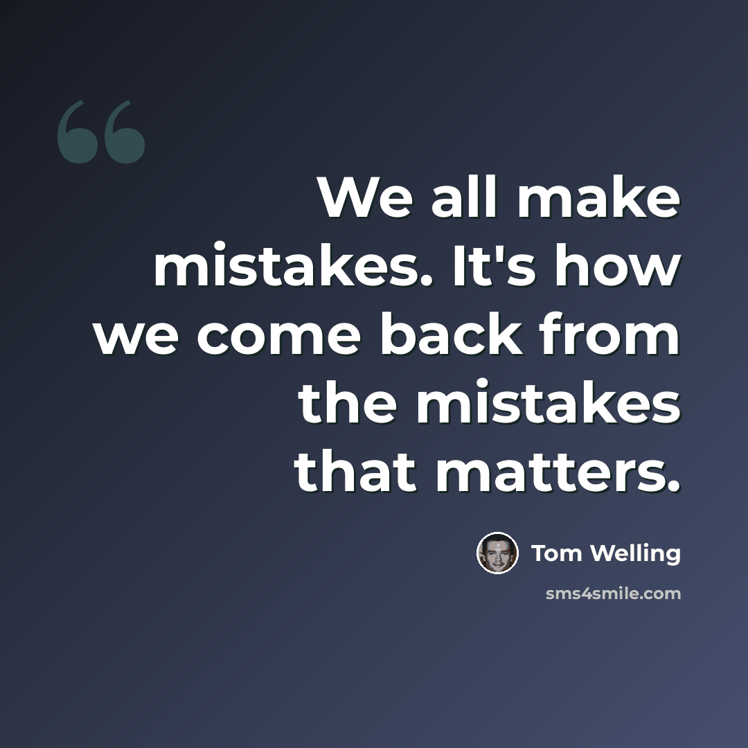 “We all make mistakes. It's how we come back from the mistakes that matters.” quote by Tom Welling