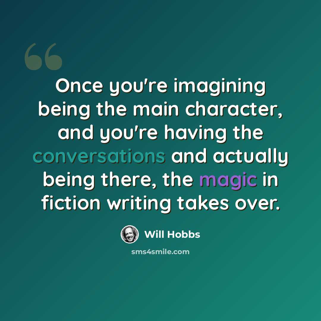 “Once you're imagining being the main character, and you're having the conversations and actually being there, the magic in fiction writing takes over.” quote by Will Hobbs