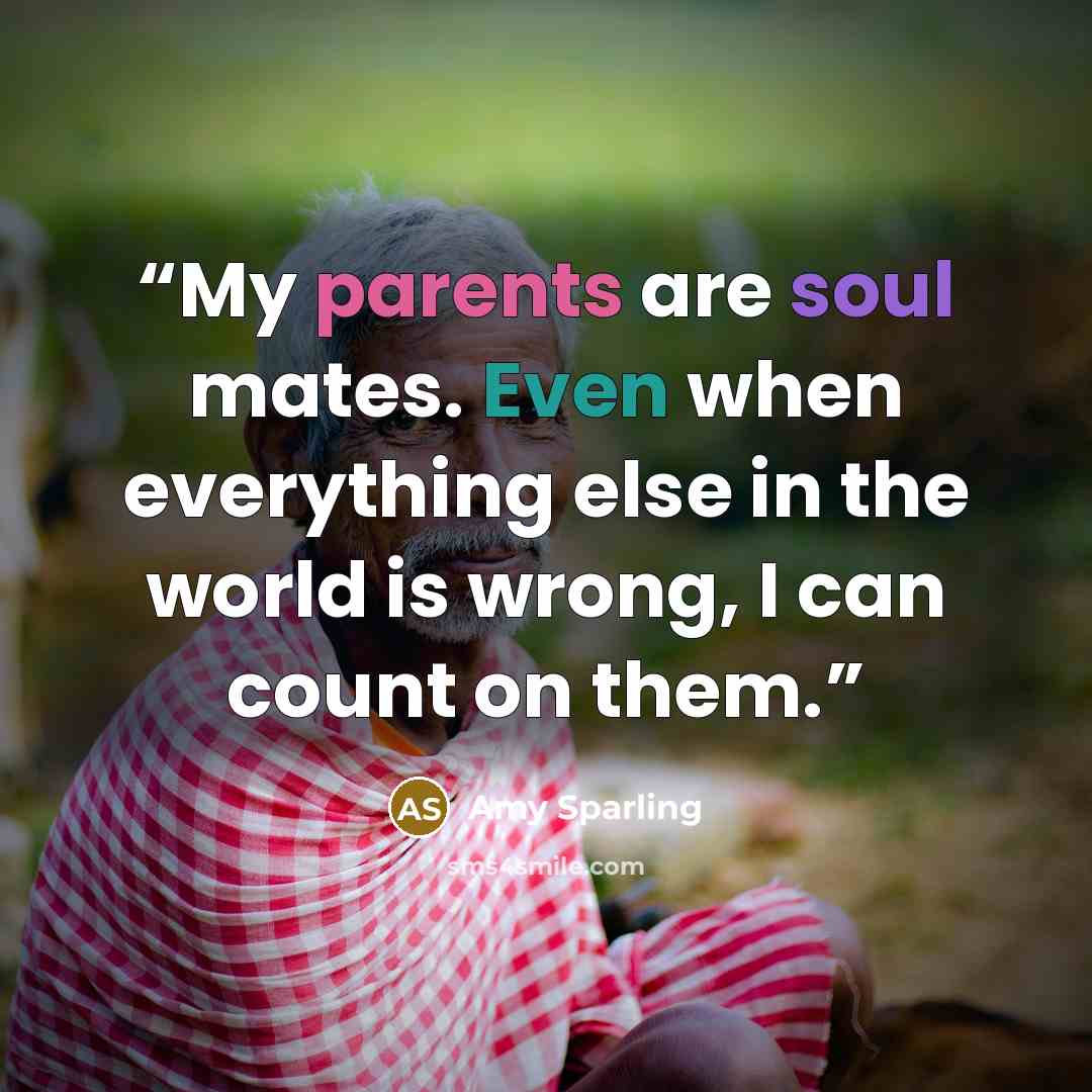 “My parents are soul mates. Even when everything else in the world is wrong, I can count on them.” quote by Amy Sparling
