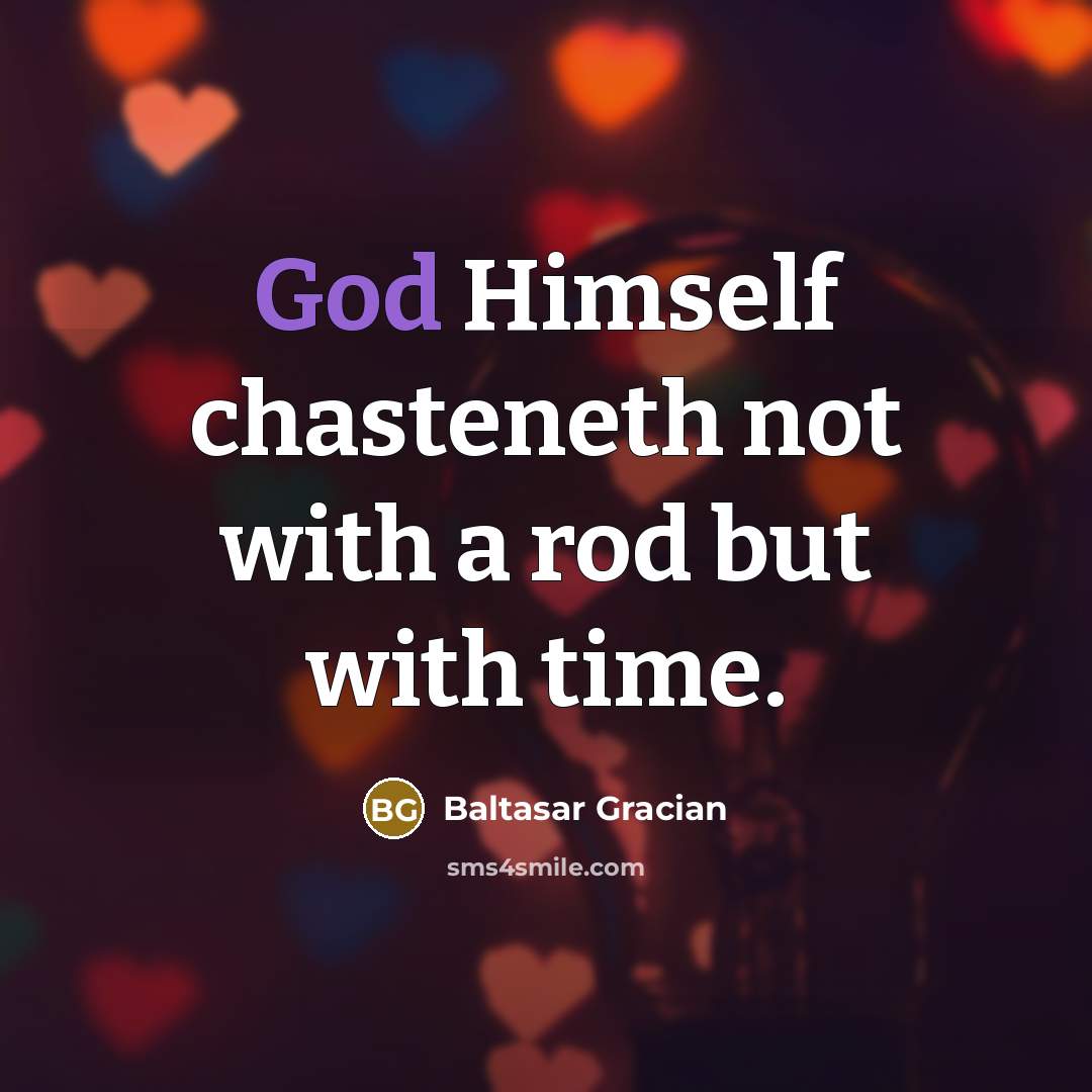 “God Himself chasteneth not with a rod but with time.” quote by Baltasar Gracian
