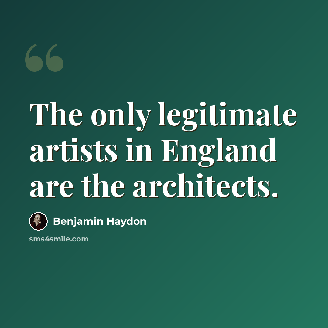“The only legitimate artists in England are the architects.” quote by Benjamin Haydon