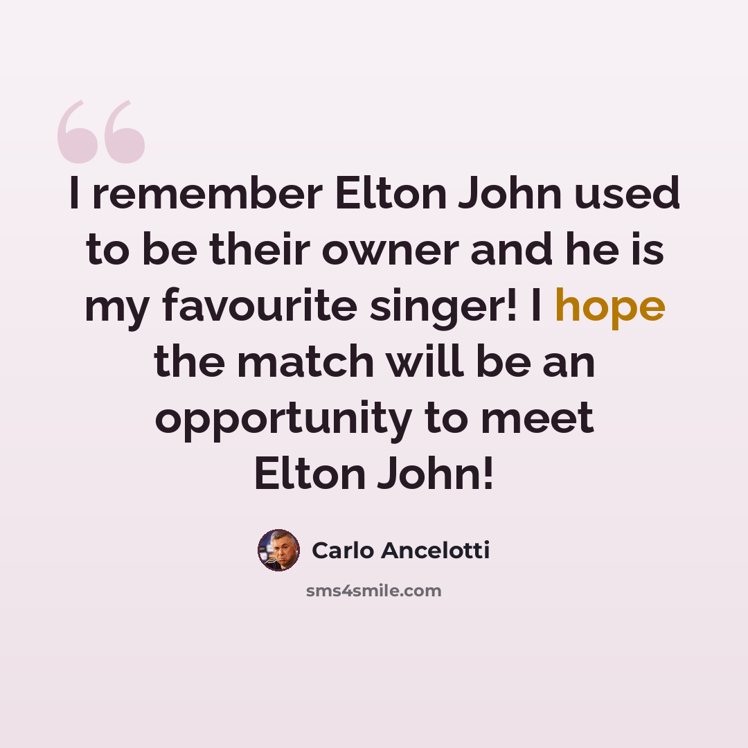 “I remember Elton John used to be their owner and he is my favourite singer! I hope the match will be an opportunity to meet Elton John!” quote by Carlo Ancelotti