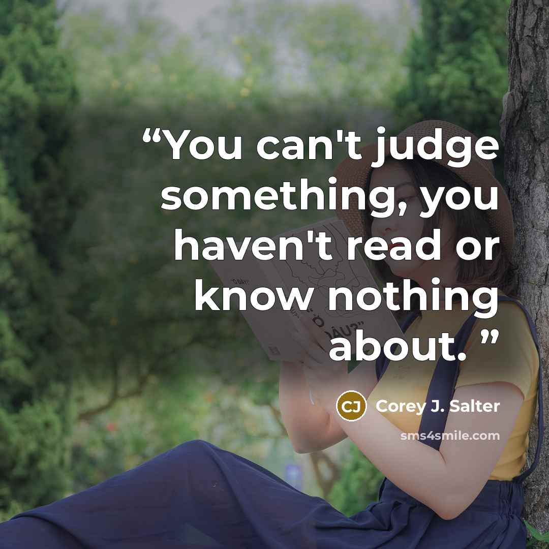 “You can't judge something, you haven't read or know nothing about.” quote by Corey J. Salter