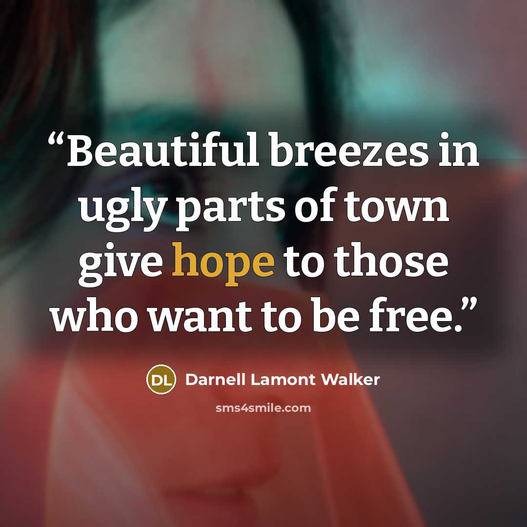 “Beautiful breezes in ugly parts of town give hope to those who want to be free.” quote by Darnell Lamont Walker