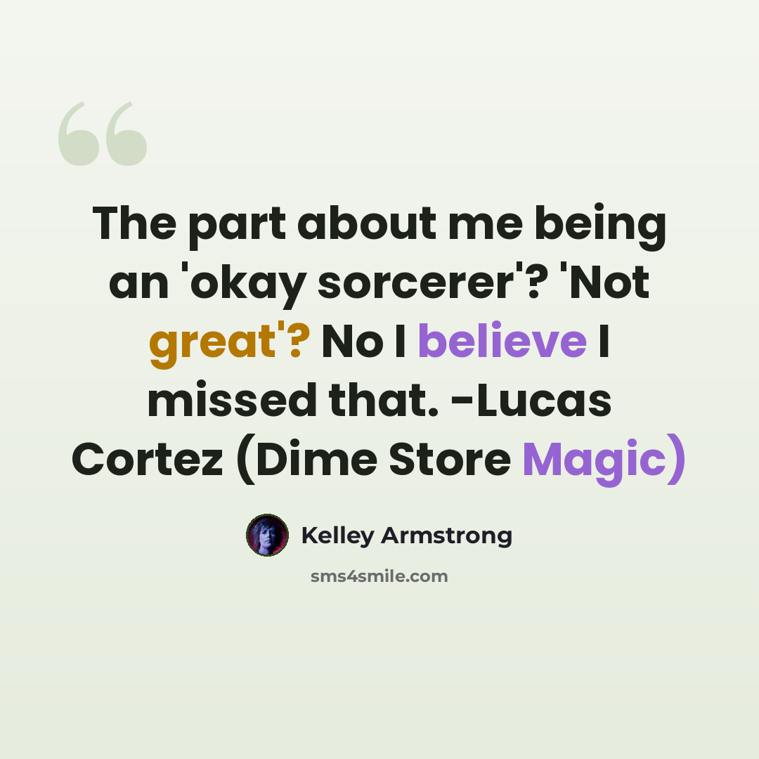 “The part about me being an 'okay sorcerer'? 'Not great'? No I believe I missed that. -Lucas Cortez (Dime Store Magic)” quote by Kelley Armstrong
