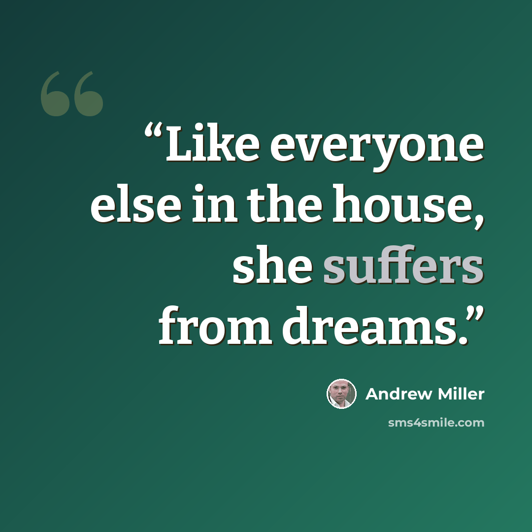 “Like everyone else in the house, she suffers from dreams.” quote by Andrew Miller