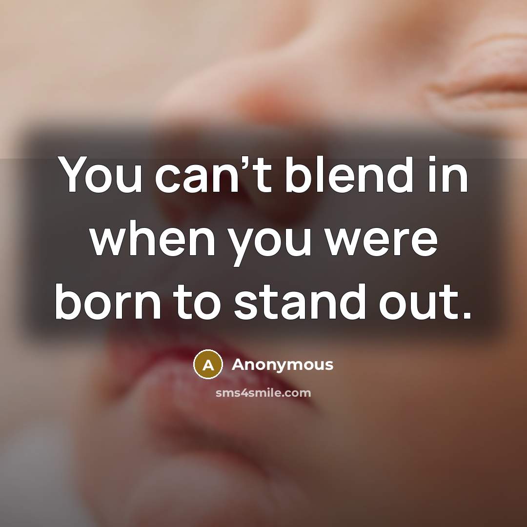“You can't blend in when you were born to stand out.” quote by Anonymous
