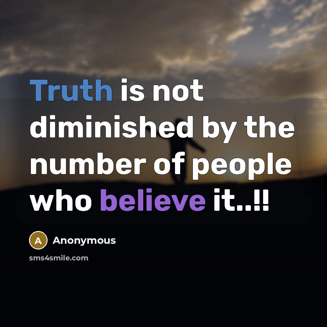 “Truth is not diminished by the number of people who believe it..!!” quote by Anonymous