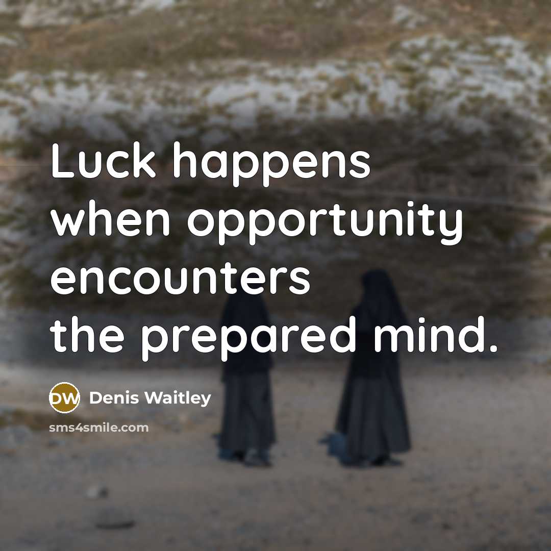 “Luck happens when opportunity encounters the prepared mind.” quote by Denis Waitley