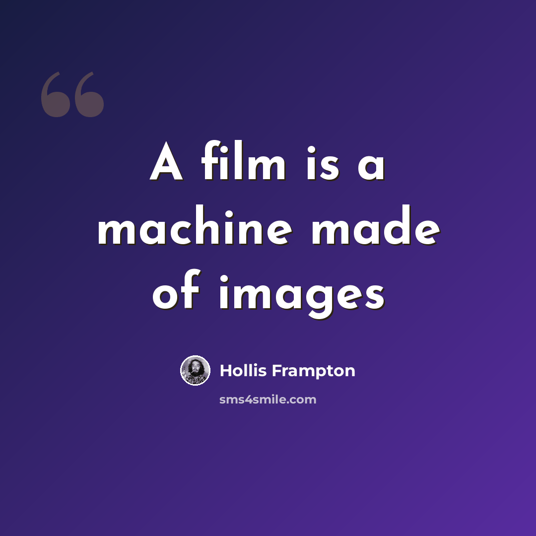“A film is a machine made of images” quote by Hollis Frampton