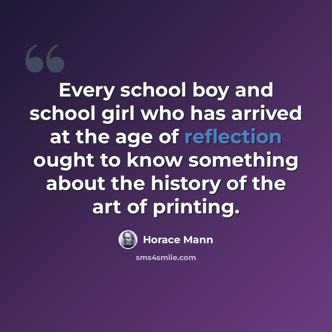 “Every school boy and school girl who has arrived at the age of reflection ought to know something about the history of the art of printing.” quote by Horace Mann