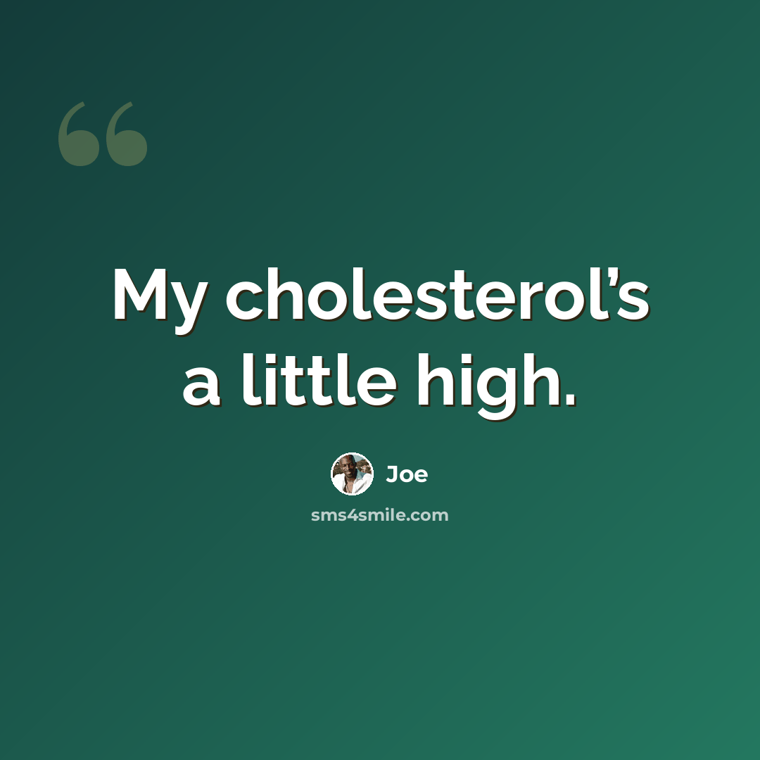 “My cholesterol’s a little high.” quote by Joe