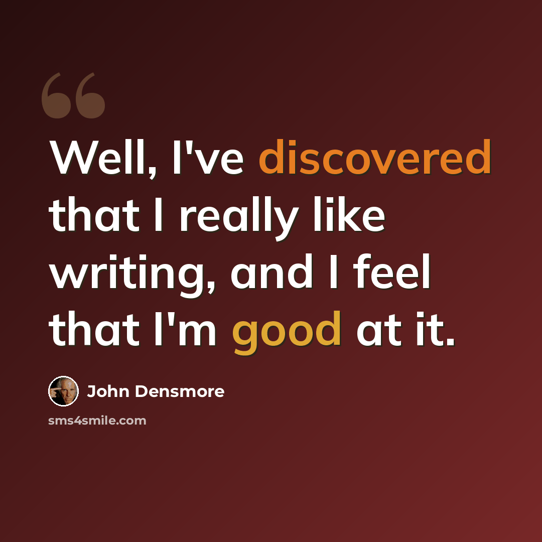 “Well, I've discovered that I really like writing, and I feel that I'm good at it.” quote by John Densmore